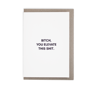 Bitch, You Elevate This Shit Greeting Card