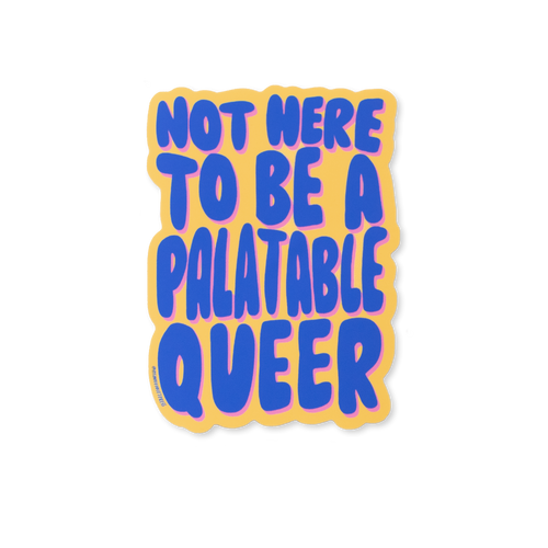 Not Here To Be A Palatable Queer